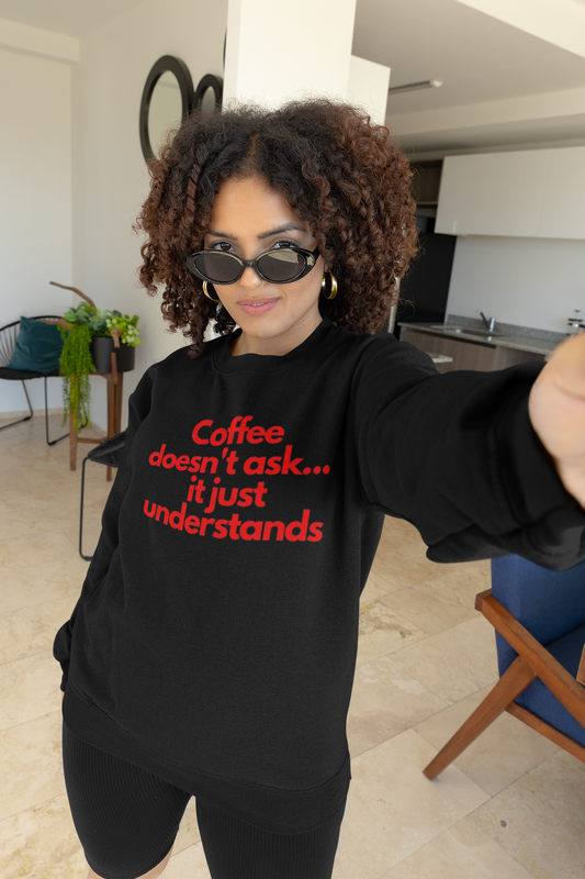 Sweatshirt - "Coffee Doesn’t Ask, It Just Understands"