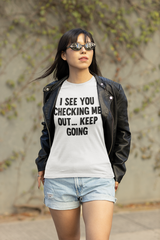Shirt "I See You Checking Me Out… Keep Going" – Bold & Playful Tee