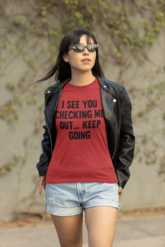Shirt "I See You Checking Me Out… Keep Going" – Bold & Playful Tee